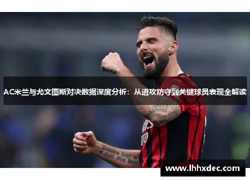 AC米兰与尤文图斯对决数据深度分析：从进攻防守到关键球员表现全解读